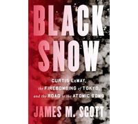 Black Snow: Curtis Lemay, the Firebombing of Tokyo, and the Road to the Atomic Bomb