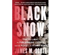 Black Snow: Curtis LeMay, the Firebombing of Tokyo, and the Road to the Atomic Bomb