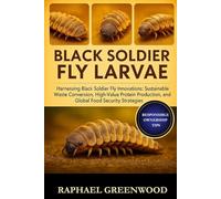 BLACK SOLDIER FLY LARAVE: Harnessing Black Soldier Fly Innovations: Sustainable Waste Conversion, High-Value Protein Production, and Global Food Security Strategies