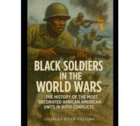 Black Soldiers in the World Wars: The History of the Most Decorated African American Units in Both Conflicts