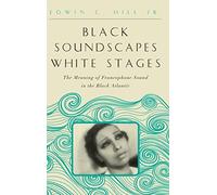 Black Soundscapes White Stages: The Meaning of Francophone Sound in the Black Atlantic