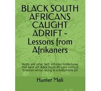 BLACK SOUTH AFRICANS CAUGHT ADRIFT - Lessons from Afrikaners: Myths and other Self- Inflicted misfortunes that have left black South Africans without direction whilst racing to a bottomless pit