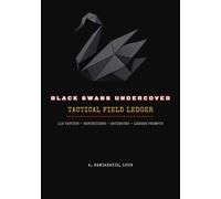 Black Swans Undercover: The Tactical Field Ledger: The Companion Workbook - 116 Tactics, Definitions, Antidotes, and Ledger Prompts