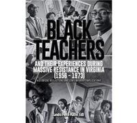 Black Teachers and Their Experiences During Massive Resistance in Virginia 1956 1973 - Pierce Mathis EdD Sandra - Sandra Pierce Mathis EdD - Livre en Angl Pierce Mathis EdD SandraPierce Mathis EdD San
