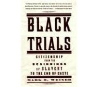 Black Trials: Citizenship from the Beginnings of Slavery to the End of Caste Weiner, Mark S. (Auteur)