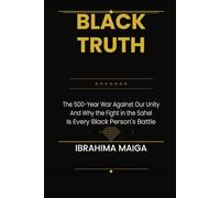 BLACK TRUTH: The 500-Year War Against Our Unity And Why the Fight in the Sahel Is Every Black Person’s Battle