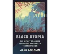 Black Utopia: The History of an Idea from Black Nationalism to Afrofuturism
