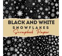 Black & White Snowflakes Scrapbook Paper: Decorative Craft Pages For Card Making, Collage, Origami, Mixed Media and DIY Projects