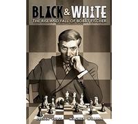 Black & White: The Rise and Fall of Bobby Fischer