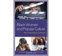 Black Women and Popular Culture The Conversation Continues by Edited by Natasha R Howard & Contributions by Robin M Boylorn & Contributions by Vanatta S Edited by Natasha R Howard Contributions by Rob