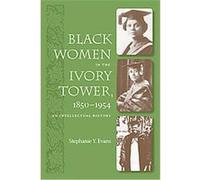 Black Women in the Ivory Tower, 1850-1954 Stephanie Y. Evans (Auteur)