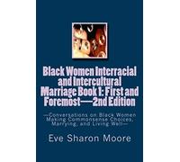 Black Women Interracial And Intercultural Marriage Book 1: First And Foremost 2nd Edition: Conversations On Black Women Making Commonsense Choices, Ma