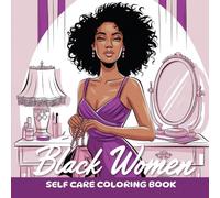 Black Women Self Care Coloring Book: An Inspirational Coloring Book For Black Women With Positive Affirmations For Empowerment, Confidence & Inner Peace