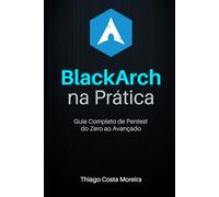 BlackArch na Prática: Guia Completo de Pentest do Zero ao Avançado com BlackArch Linux