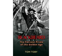 Blackbeard: The Fiercest Pirate of the Golden Age