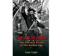Blackbeard: The Fiercest Pirate of the Golden Age