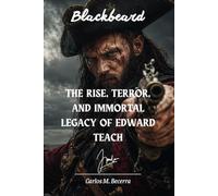 Blackbeard: The Rise, Terror, and Immortal Legacy of Edward Teach