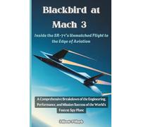 Blackbird at Mach 3: Inside the SR-71's Unmatched Flight to the Edge of Aviation: A Comprehensive Breakdown of the Engineering, Performance, and Mission Success of the World's Fastest Spy Plane