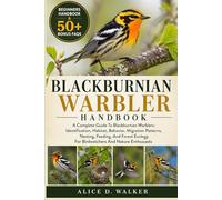 BLACKBURNIAN WARBLER HANDBOOK: A Complete Guide To Blackburnian Warblers: Identification, Habitat, Behavior, Migration Patterns, Nesting, Feeding, And ... For Birdwatchers And Nature Enthusiasts