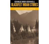Blackfeet Indian Stories - ’A 1913 Collection of Tradition and Heritage‘