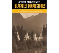 Blackfeet Indian Stories - ’A 1913 Collection of Tradition and Heritage‘