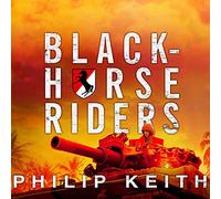 Blackhorse Riders: A Desperate Last Stand, an Extraordinary Rescue Mission, and the Vietnam Battle America Forgot