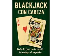 Blackjack Con Cabeza: Todo lo que no te contó tu colega el experto