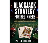 Blackjack Strategy for Beginners: Learn Basic Strategy, Card Counting Concepts, Bankroll Control, and How to Play 21 with Confidence
