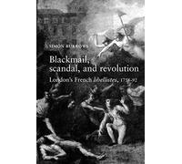 Blackmail, Scandal, and Revolution: London's French Libellistes, 1758-92