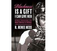 Blackness Is a Gift I Can Give Her: On Race, Community, and Black Women in Hockey