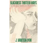 Blackness Thirteen Ways: Art, Life, & the Revisions of a Mulatta Lesbian