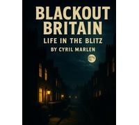 Blackout Britian: Life in the Blitz