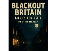 Blackout Britian: Life in the Blitz