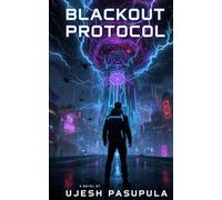 Blackout Protocol: A Cyber-Thriller Novel (5" x 8", 196 Pages) When the digital world crashes, an 18-year-old must expose the forces rewriting reality before they erase him next.