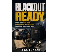 Blackout Ready: How to Survive Grid Failure, Power Outages, and EMP Attacks Even if You've Never Prepared Before