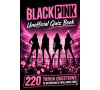 BLACKPINK Unofficial Quiz Book: 220 Trivia Questions To Entertain & Challenge Fans