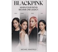 BLACKPINK: When Four Paths Became One Legacy: The Untold Story of Jisoo, Jennie, Rosé, and Lisa-Their Struggles, Breakthroughs, and Rise to Worldwide Fame
