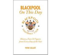 Blackpool on This Day: History, Facts & Figures from Every Day of the Year