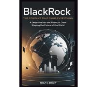 BlackRock: The Company That Owns Everything: A Deep Dive into the Financial Giant Shaping the Future of the World