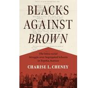 Blacks Against Brown: The Intra-racial Struggle over Segregated Schools in Topeka, Kansas