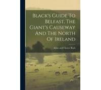 Black's Guide To Belfast, The Giant's Causeway And The North Of Ireland
