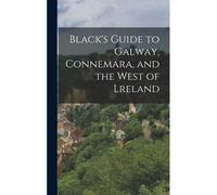 Black's Guide To Galway, Connemara, And The West Of Lreland