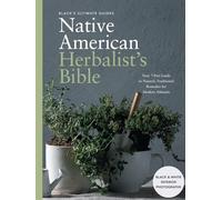 Black's Ultimate Native American Herbalist's Bible: Your 7-Part Guide to Natural, Traditional Remedies for Modern Ailments