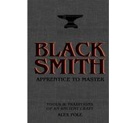 Blacksmith: Apprentice to Master; Tools & Traditions of an Ancient Craft