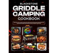 Blackstone Griddle Camping Cookbook: Cook Like a Pro Under the Open Sky With Hearty Breakfasts, Sizzling Dinners, and Sweet Campfire Favorites for Every Outdoor Adventure [Color Edition]