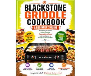 Blackstone Griddle Cookbook: A Beginner's Guide: Everything You Need to Start Cooking Incredible Meals with Confidence on Your Blackstone Griddle