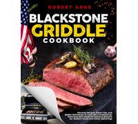 Blackstone Griddle Cookbook: Flavorful Recipes, Expert Tips, And Master Techniques To Cook Like A Professional, From Succulent Steaks To Delicious Desserts For Outdoor Feasts And Family Gatherings