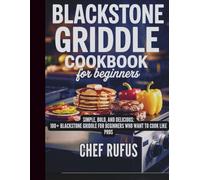 Blackstone Griddle Cookbook for Beginners: 100+ Simple, Bold, and Delicious Recipes for Beginners Who Want to Cook Like Pros.