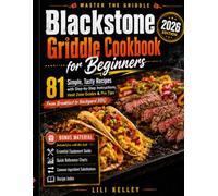 Blackstone Griddle Cookbook for Beginners 2026: Simple, Tasty Recipes with Step-by-Step Instructions, Heat Zone Guides, and Pro Tips - From Breakfast to Backyard BBQ