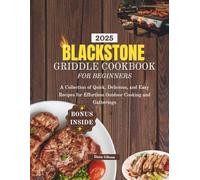 Blackstone Griddle Cookbook For Beginners: A Collection of Quick, Delicious, and Easy Recipes for Effortless Outdoor Cooking and Gatherings